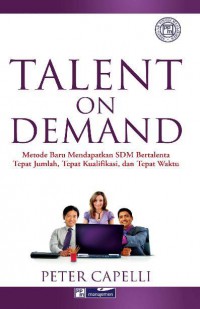 Image of Talent on Demand : Metode Baru Mendapatkan SDM Bertalenta Tepat Jumlah, Tepat Kualitas, dan Tepat Waktu